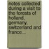 Notes Collected During A Visit To The Forests Of Holland, Germany, Switzerland And France...