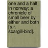 One And A Half In Norway; A Chronicle Of Small Beer By Either And Both [S.R. Scargill-Bird]. door Samuel Robert Scargill-Bird