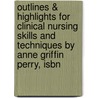 Outlines & Highlights For Clinical Nursing Skills And Techniques By Anne Griffin Perry, Isbn by Cram101 Textbook Reviews