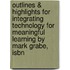 Outlines & Highlights For Integrating Technology For Meaningful Learning By Mark Grabe, Isbn