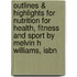 Outlines & Highlights For Nutrition For Health, Fitness And Sport By Melvin H Williams, Isbn