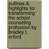 Outlines & Highlights For Transforming The School Counseling Profession By Bradley T. Erford