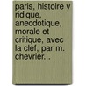 Paris, Histoire V Ridique, Anecdotique, Morale Et Critique, Avec La Clef, Par M. Chevrier... door Fran Ois-Antoine Chevrier