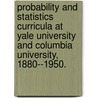 Probability And Statistics Curricula At Yale University And Columbia University, 1880--1950. by Kelly Nicol Garrett