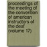 Proceedings Of The Meeting Of The Convention Of American Instructors Of The Deaf (Volume 17)