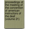 Proceedings Of The Meeting Of The Convention Of American Instructors Of The Deaf (Volume 21) by Convention of Deaf