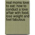 Real Moms Love To Eat: How To Conduct A Love Affair With Food, Lose Weight And Feel Fabulous