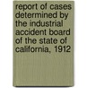 Report Of Cases Determined By The Industrial Accident Board Of The State Of California, 1912 door California Industrial Accident Board