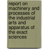Report On Machinery And Processes Of The Industrial Arts And Apparatus Of The Exact Sciences by Frederick Augustus Porter Barnard