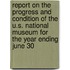 Report On The Progress And Condition Of The U.S. National Museum For The Year Ending June 30