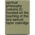 Spiritual Philosophy (Volume 2); Founded On The Teaching Of The Late Samuel Taylor Coleridge