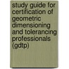 Study Guide For Certification Of Geometric Dimensioning And Tolerancing Professionals (Gdtp) by Robert H. Nickolaisen