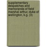 Supplementary Despatches And Memoranda Of Field Marshal Arthur, Duke Of Wellington, K.G. (3) by Arthur Wellesley Wellington