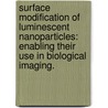Surface Modification Of Luminescent Nanoparticles: Enabling Their Use In Biological Imaging. door Christopher Aaron Traina