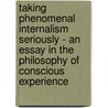 Taking Phenomenal Internalism Seriously - An Essay In The Philosophy Of Conscious Experience door Gary Bartlett