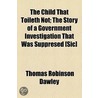 The Child That Toileth Not; The Story Of A Government Investigation That Was Suppresed [Sic] door Thomas Robinson Dawley