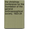 The Christmas Conference For The Foundation Of The General Anthroposophical Society, 1923-24 by Rudolf Steiner