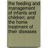 The Feeding And Management Of Infants And Children; And The Home Treatment Of Their Diseases by Thomas Cation Duncan