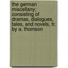 The German Miscellany; Consisting Of Dramas, Dialogues, Tales, And Novels, Tr. By A. Thomson door August Gottlieb Meissner