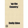 Up The Country.' (Volume 1); Letters Written To Her Sister From The Upper Provinces Of India door Emily Eden