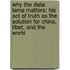 Why The Dalai Lama Matters: His Act Of Truth As The Solution For China, Tibet, And The World