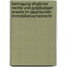 bertragung dinglicher Rechte und gutgläubiger Erwerb im japanischen Immobiliarsachenrecht door Hans Peter Marutschke