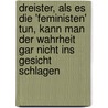 Dreister, Als Es Die 'Feministen' Tun, Kann Man Der Wahrheit Gar Nicht Ins Gesicht Schlagen by Corinna Heins