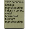 1997 Economic Census. Manufacturing. Industry Series. Metal Household Furniture Manufacturing door United States Bureau of the Census