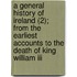 A General History Of Ireland (2); From The Earliest Accounts To The Death Of King William Iii
