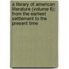 A Library Of American Literature (Volume 6); From The Earliest Settlement To The Present Time door Edmund Clarence Stedman