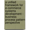 A Unified Framework For E-Commerce Systems Development - Business Process Pattern Perspective door Prasad M. Jayaweera