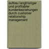 Aufbau Langfristiger Und Profitabler Kundenbeziehungen Durch Customer Relationship Management door Philipp Langbehn