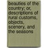 Beauties Of The Country; Or, Descriptions Of Rural Customs, Objects, Scenery, And The Seasons