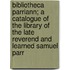 Bibliotheca Parriann; A Catalogue Of The Library Of The Late Reverend And Learned Samuel Parr