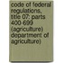 Code of Federal Regulations, Title 07: Parts 400-699 (Agriculture) Department of Agriculture)