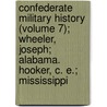 Confederate Military History (Volume 7); Wheeler, Joseph; Alabama. Hooker, C. E.; Mississippi by Clement Anselm Evans