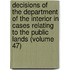 Decisions Of The Department Of The Interior In Cases Relating To The Public Lands (Volume 47)