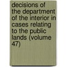 Decisions Of The Department Of The Interior In Cases Relating To The Public Lands (Volume 47) door United States Dept of the Interior