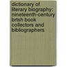 Dictionary Of Literary Biography: Nineteenth-Century Brtsh Book Collectors And Bibliographers door William Baker