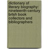 Dictionary Of Literary Biography: Nineteenth-Century Brtsh Book Collectors And Bibliographers by William Baker
