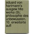 Eduard Von Hartmann's Ausgew Hlte Werke (9); Philosophie Des Unbewussten. 10. Erweiterte Aufl