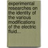 Experimental Researches On The Identity Of The Various Modifications Of The Electric Fluid...