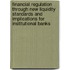 Financial Regulation Through New Liquidity Standards And Implications For Institutional Banks
