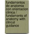 Fundamentos de Anatomia con Orientacion Clinica / Fundaments of Anatomy with Clincal Guidance