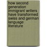 How Second Generation Immigrant Writers Have Transformed Swiss And German Language Literature door Margrit Verena Zinggeler