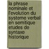 La Phrase Nominale Et L'Evolution Du Systeme Verbal En Semitique Etudes de Syntaxe Historique