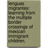 Lenguas Migrantes: Learning From The Multiple Border Crossings Of Mexican Immigrant Children. by Rosa Torres-Guevara