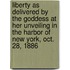 Liberty As Delivered By The Goddess At Her Unveiling In The Harbor Of New York, Oct. 28, 1886