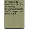 M Moires De R. Levasseur (4); (De La Sarthe) Ex-Conventionnel, Orn?'s Du Portrait De L'Auteur by Ren Levasseur