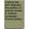 Making Law With Lawsuits: The Politics Of Judicial Review In Federal Campaign Finance Policy. by Rebecca Sue Curry